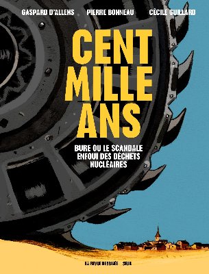 2020 - Cent mille ans - Bure ou le scandale enfoui des déchets nucléaires